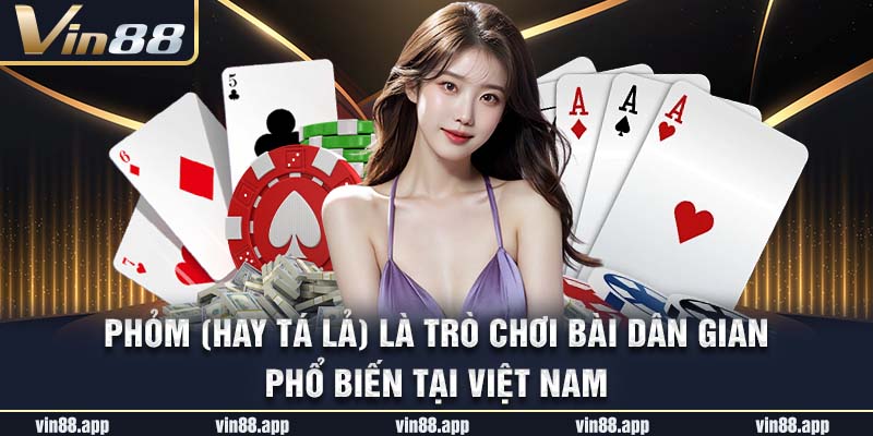 Phỏm (hay Tá lả) là trò chơi bài dân gian phổ biến tại Việt Nam