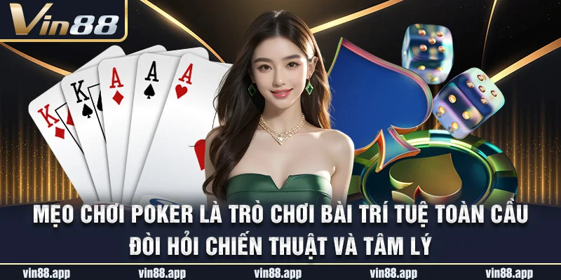 Mẹo chơi Poker là trò chơi bài trí tuệ toàn cầu đòi hỏi chiến thuật và tâm lý