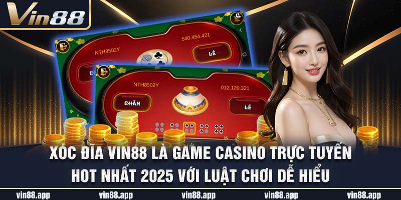 Xóc đĩa Vin88 là game casino trực tuyến hot nhất 2025 với luật chơi dễ hiểu
