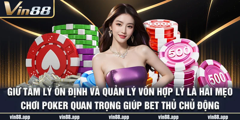 Giữ tâm lý ổn định và quản lý vốn hợp lý là hai mẹo chơi Poker quan trọng giúp bet thủ chủ động