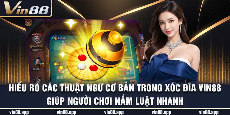 Hiểu rõ các thuật ngữ cơ bản trong xóc đĩa Vin88 giúp người chơi nắm luật nhanh