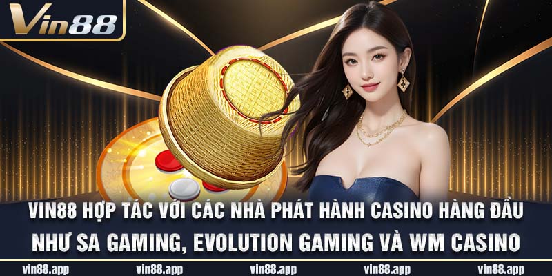 Vin88 hợp tác với các nhà phát hành casino hàng đầu như SA Gaming, Evolution Gaming và WM Casino