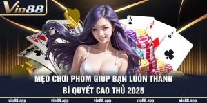 Mẹo Chơi Phỏm Giúp Bạn Luôn Thắng – Bí Quyết Cao Thủ 2025